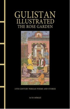 Gulistan Illustrated: The Rose Garden